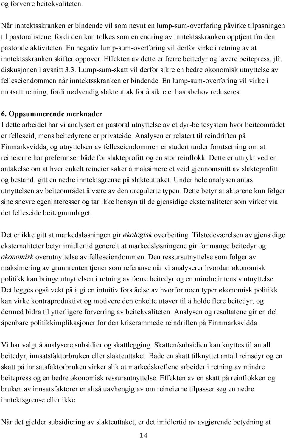 En negatv lump-sum-overførng vl derfor vrke retnng av at nntektsskranken skfter oppover. Effekten av dette er færre betedyr og lavere betepress, jfr. dskusjonen avsntt 3.