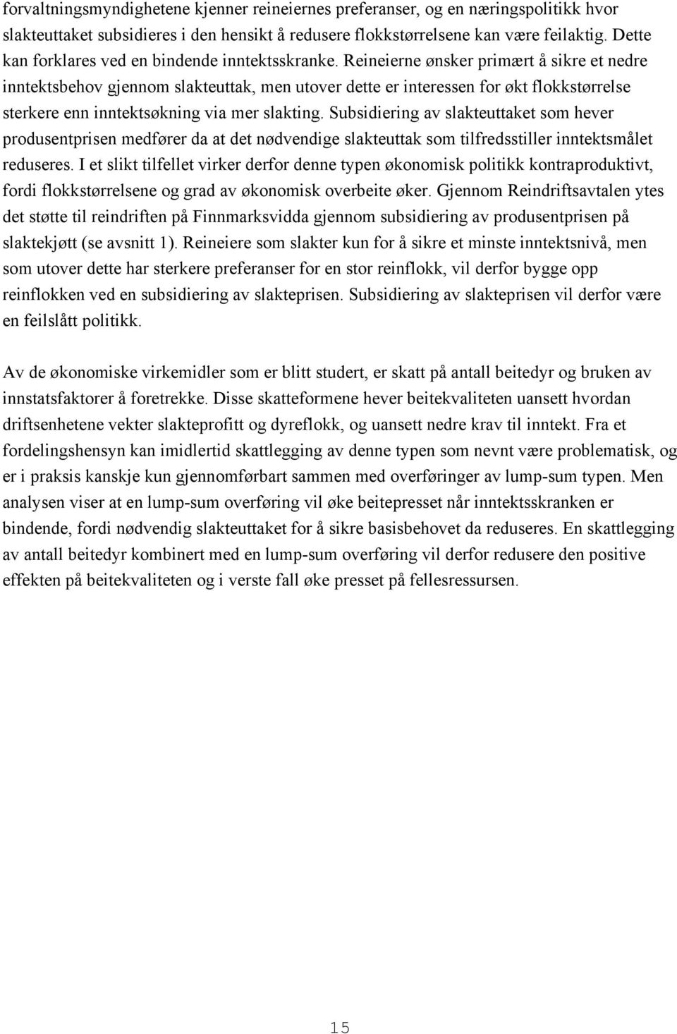 Reneerne ønsker prmært å skre et nedre nntektsbehov gjennom slakteuttak, men utover dette er nteressen for økt flokkstørrelse sterkere enn nntektsøknng va mer slaktng.