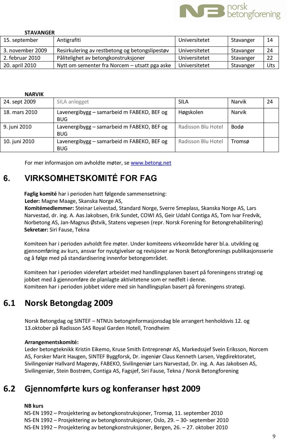 sept 2009 SILA anlegget SILA Narvik 24 18. mars 2010 Lavenergibygg samarbeid m FABEKO, BEF og BUG 9. juni 2010 Lavenergibygg samarbeid m FABEKO, BEF og BUG 10.