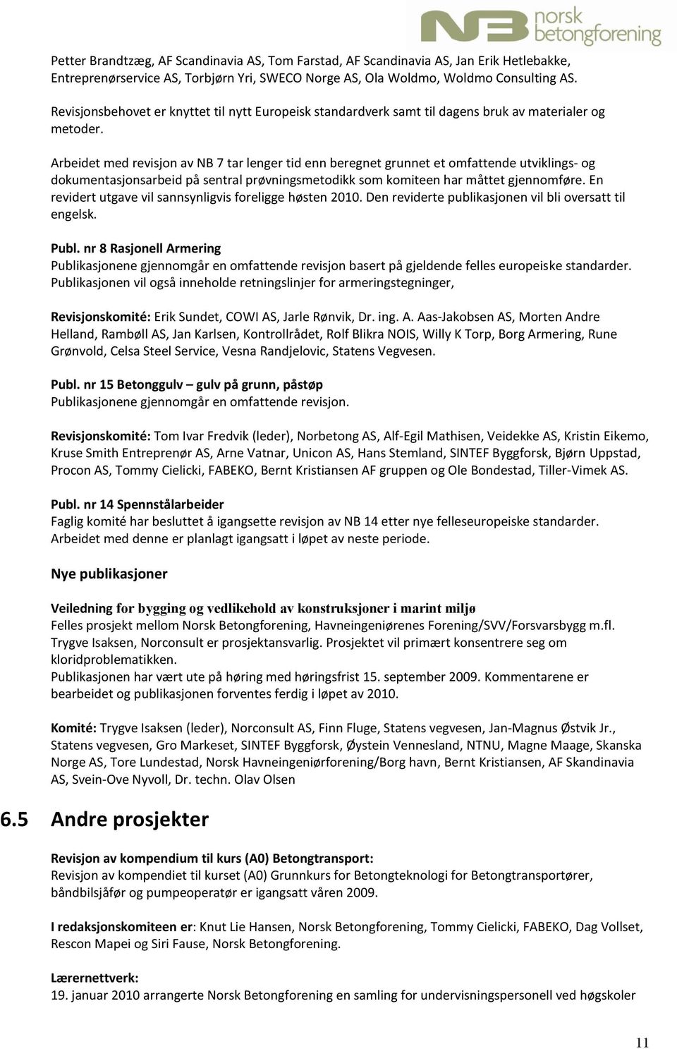 Arbeidet med revisjon av NB 7 tar lenger tid enn beregnet grunnet et omfattende utviklings- og dokumentasjonsarbeid på sentral prøvningsmetodikk som komiteen har måttet gjennomføre.