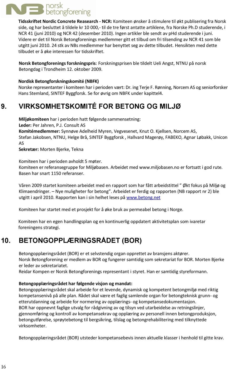 Videre er det til Norsk Betongforenings medlemmer gitt et tilbud om fri tilsending av NCR 41 som ble utgitt juni 2010. 24 stk av NBs medlemmer har benyttet seg av dette tilbudet.