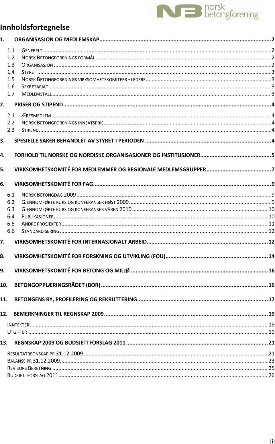 .. 4 3. SPESIELLE SAKER BEHANDLET AV STYRET I PERIODEN... 4 4. FORHOLD TIL NORSKE OG NORDISKE ORGANISASJONER OG INSTITUSJONER... 5 5. VIRKSOMHETSKOMITÉ FOR MEDLEMMER OG REGIONALE MEDLEMSGRUPPER... 7 6.