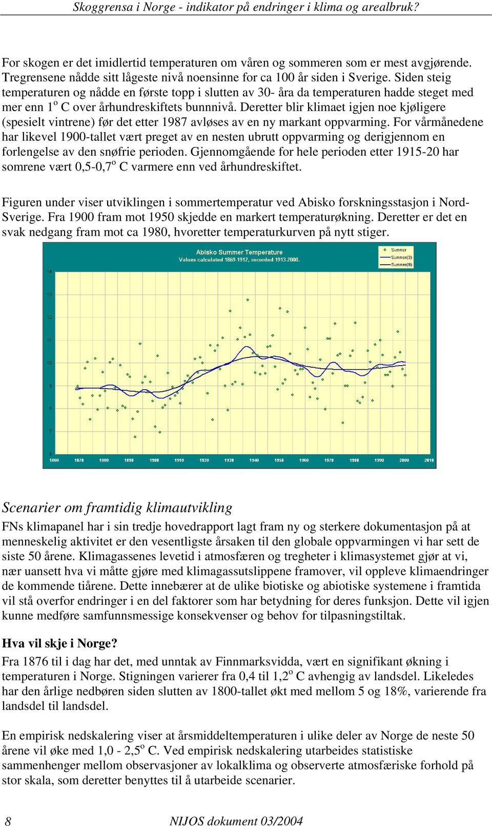 Deretter blir klimaet igjen noe kjøligere (spesielt vintrene) før det etter 1987 avløses av en ny markant oppvarming.