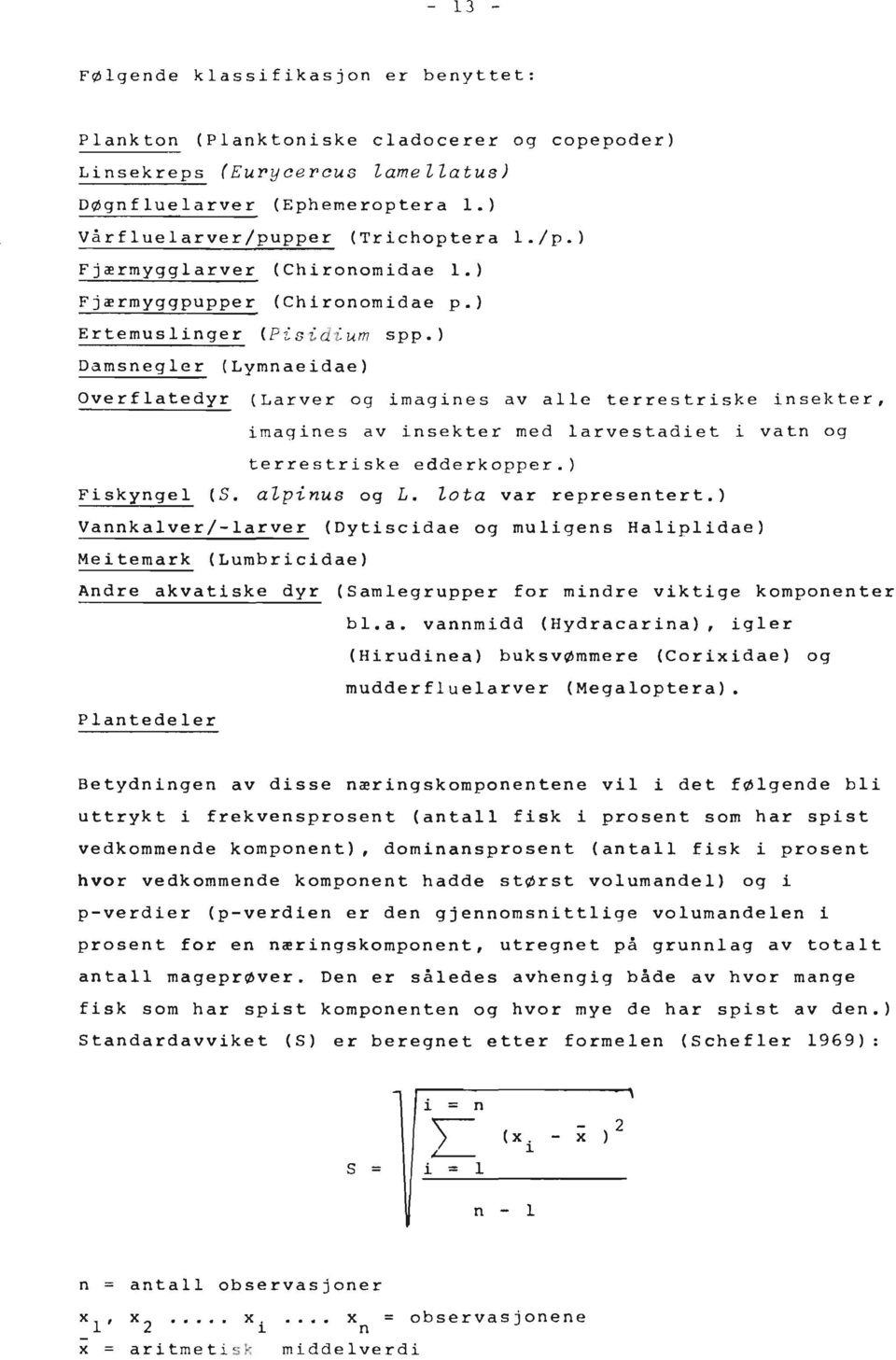 ) Damsnegler (Lyrnnaeidae) Overflatedyr (Larver og imagines av alle terrestriske insekter, imagines av insekter med larvestadiet i vatn og terrestriske edderkopper.) Fiskyngel (S. alpinus og L.