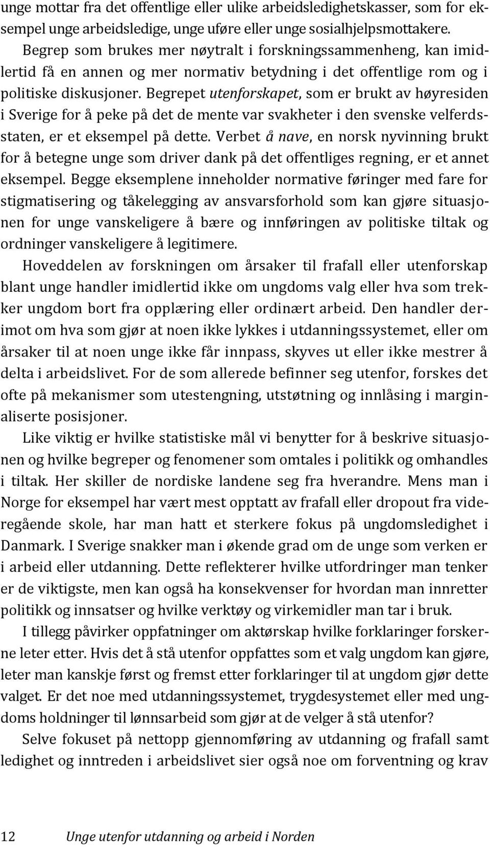 Begrepet utenforskapet, som er brukt av høyresiden i Sverige for å peke på det de mente var svakheter i den svenske velferdsstaten, er et eksempel på dette.