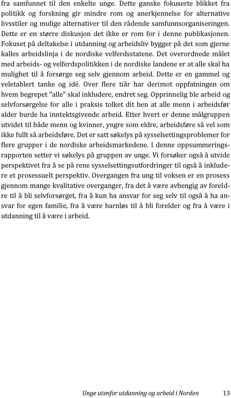 Dette er en større diskusjon det ikke er rom for i denne publikasjonen. Fokuset på deltakelse i utdanning og arbeidsliv bygger på det som gjerne kalles arbeidslinja i de nordiske velferdsstatene.