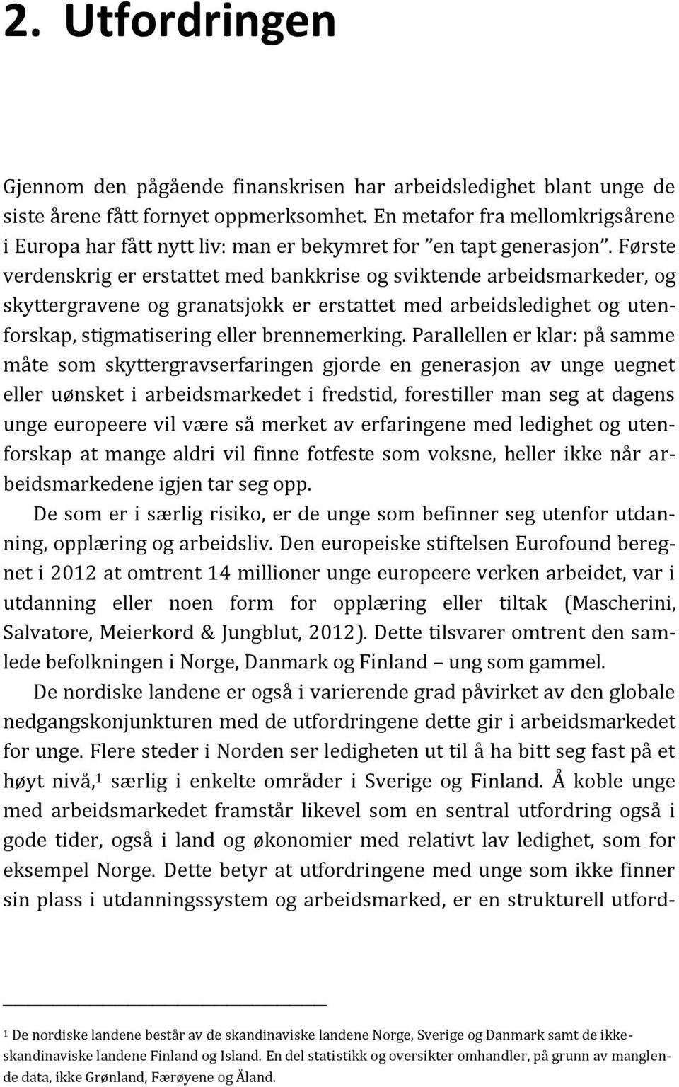 Første verdenskrig er erstattet med bankkrise og sviktende arbeidsmarkeder, og skyttergravene og granatsjokk er erstattet med arbeidsledighet og utenforskap, stigmatisering eller brennemerking.