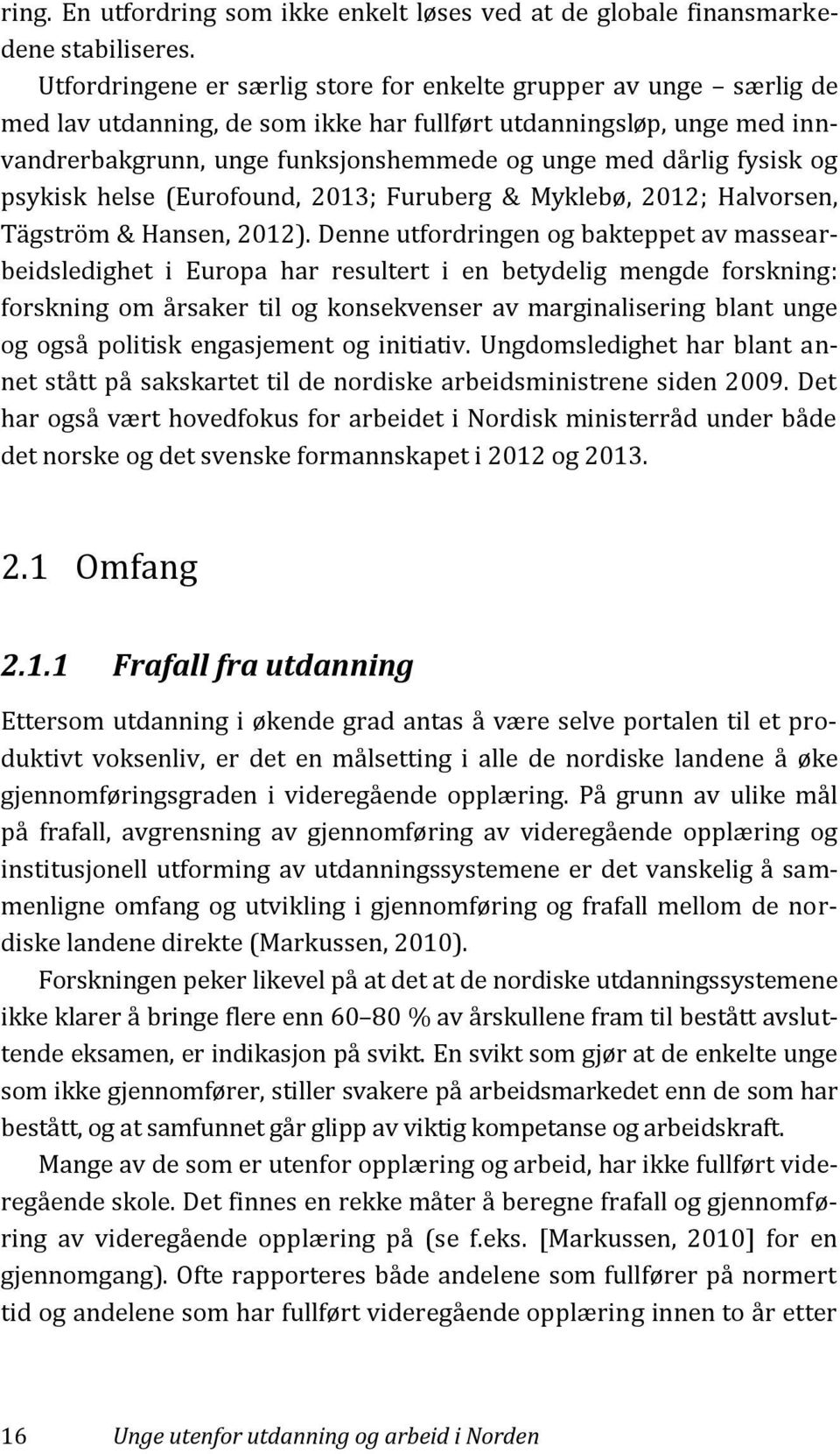 fysisk og psykisk helse (Eurofound, 2013; Furuberg & Myklebø, 2012; Halvorsen, Tägström & Hansen, 2012).