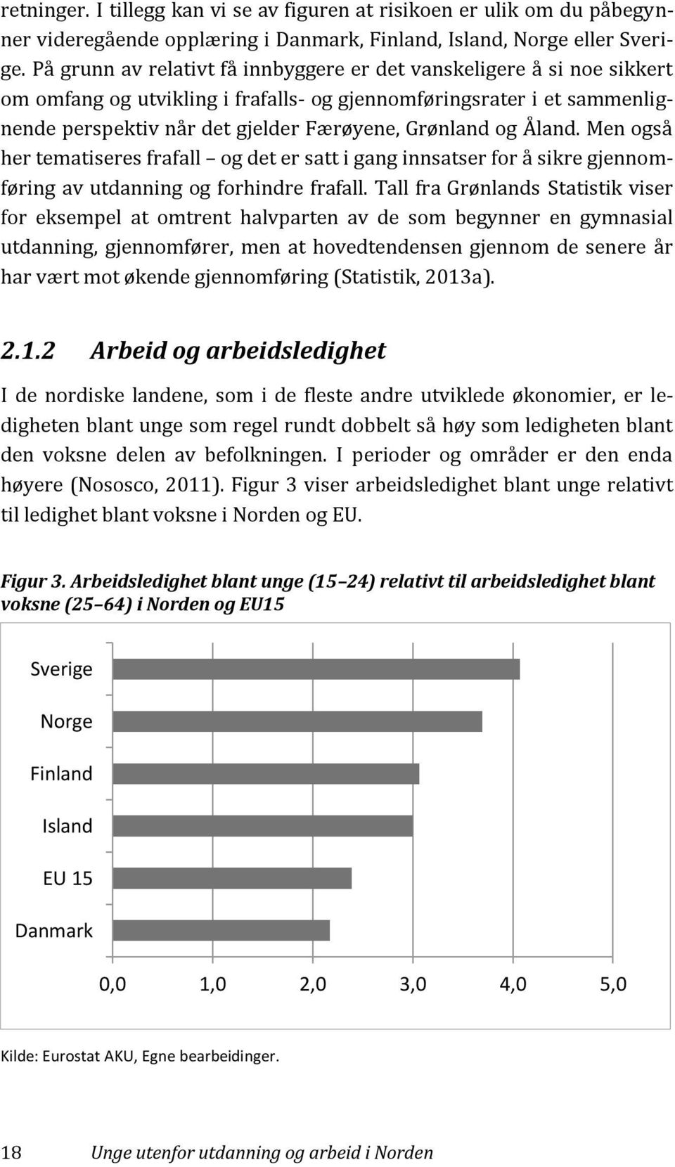 Åland. Men også her tematiseres frafall og det er satt i gang innsatser for å sikre gjennomføring av utdanning og forhindre frafall.