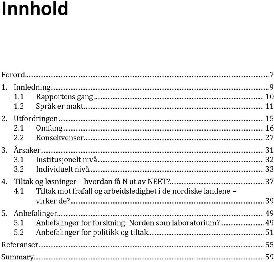 Tiltak og løsninger hvordan få N ut av NEET?... 37 4.1 Tiltak mot frafall og arbeidsledighet i de nordiske landene virker de?... 39 5.