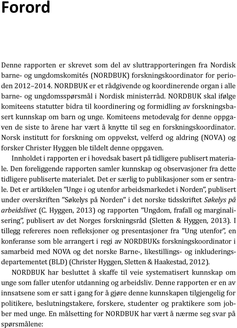 NORDBUK skal ifølge komiteens statutter bidra til koordinering og formidling av forskningsbasert kunnskap om barn og unge.