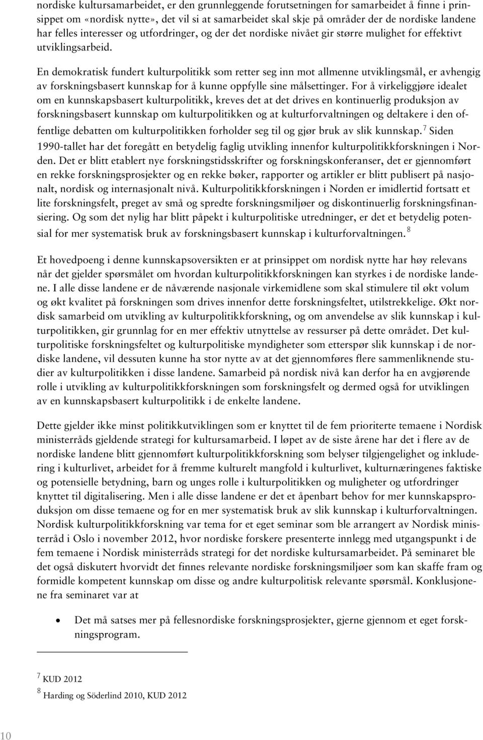 En demokratisk fundert kulturpolitikk som retter seg inn mot allmenne utviklingsmål, er avhengig av forskningsbasert kunnskap for å kunne oppfylle sine målsettinger.