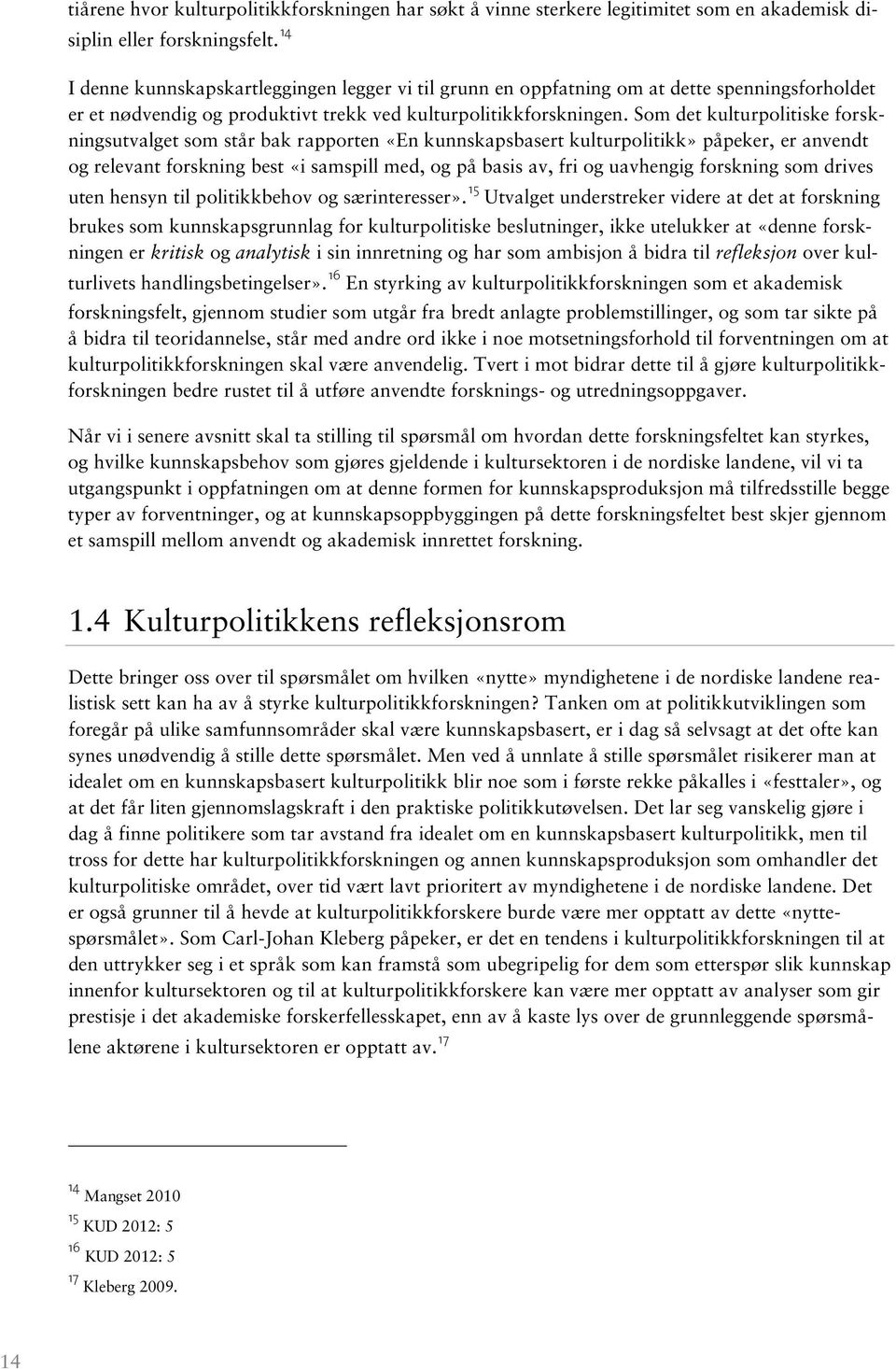 Som det kulturpolitiske forskningsutvalget som står bak rapporten «En kunnskapsbasert kulturpolitikk» påpeker, er anvendt og relevant forskning best «i samspill med, og på basis av, fri og uavhengig