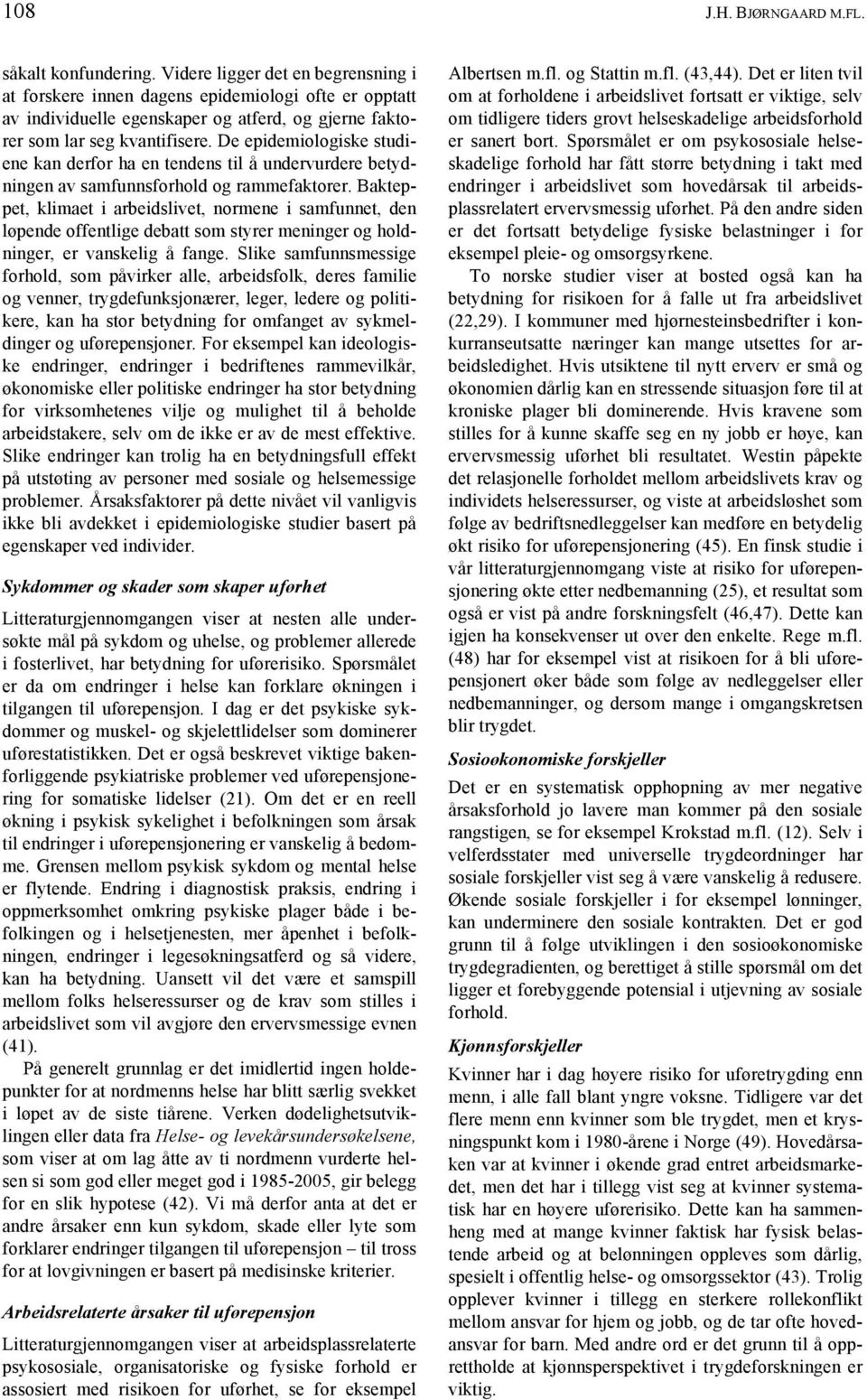 De epidemiologiske studiene kan derfor ha en tendens til å undervurdere betydningen av samfunnsforhold og rammefaktorer.