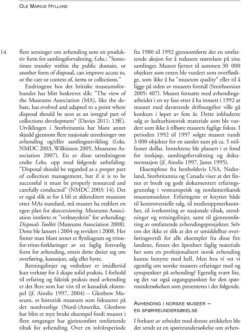 Endringene hos det britiske museumsforbundet har blitt beskrevet slik: The view of the Museums Association (MA), like the debate, has evolved and adapted to a point where disposal should be seen as