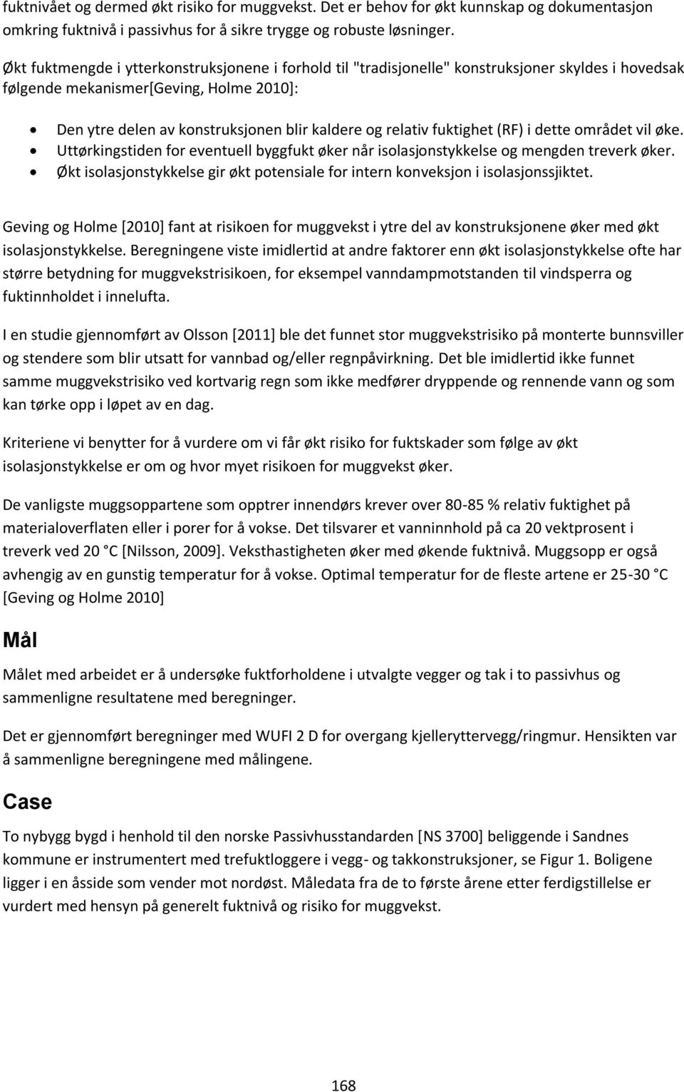 fuktighet (RF) i dette området vil øke. Uttørkingstiden for eventuell byggfukt øker når isolasjonstykkelse og mengden treverk øker.