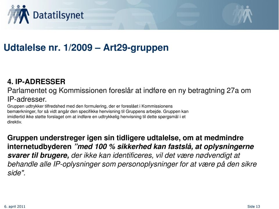 Gruppen kan imidlertid ikke støtte forslaget om at indføre en udtrykkelig henvisning til dette spørgsmål i et direktiv.