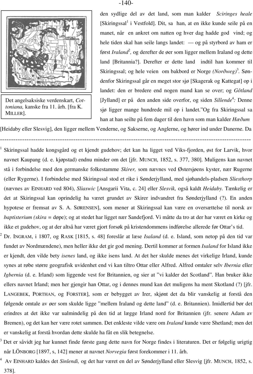 de øer som ligger mellem Iraland og dette land [Britannia?]. Derefter er dette land indtil han kommer til Skiringssal; og hele veien om bakbord er Norge (Norðweg) 3.