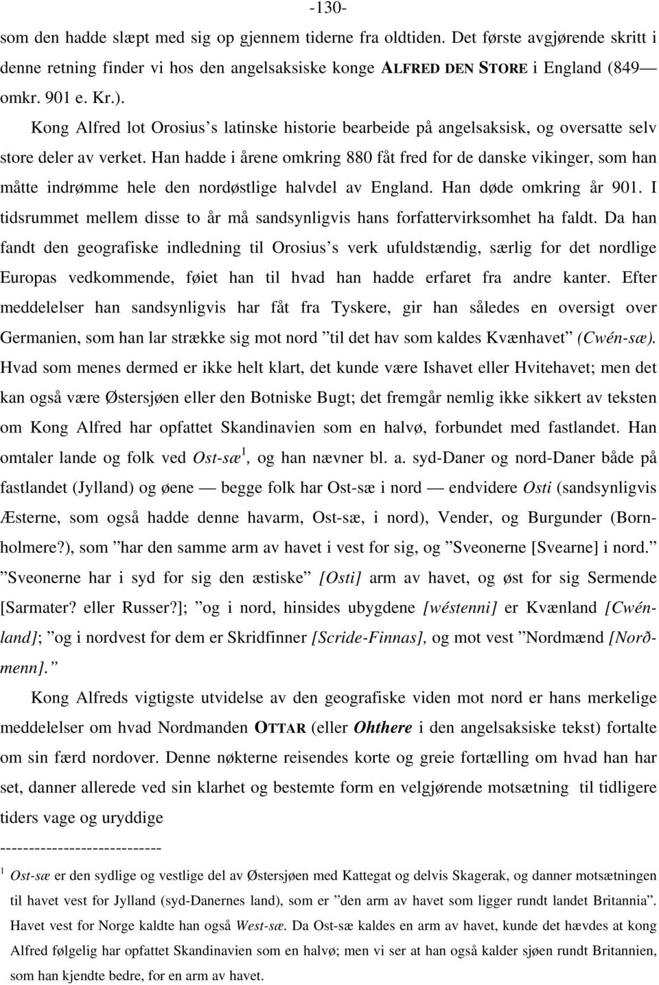 Han hadde i årene omkring 880 fåt fred for de danske vikinger, som han måtte indrømme hele den nordøstlige halvdel av England. Han døde omkring år 901.