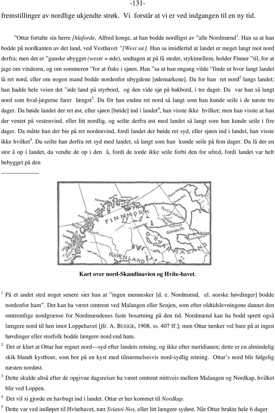 Han sa imidlertid at landet er meget langt mot nord derfra; men det er ganske ubygget (weste = øde), undtagen at på få steder, stykimellem, holder Finner til, for at jage om vinderen, og om sommeren