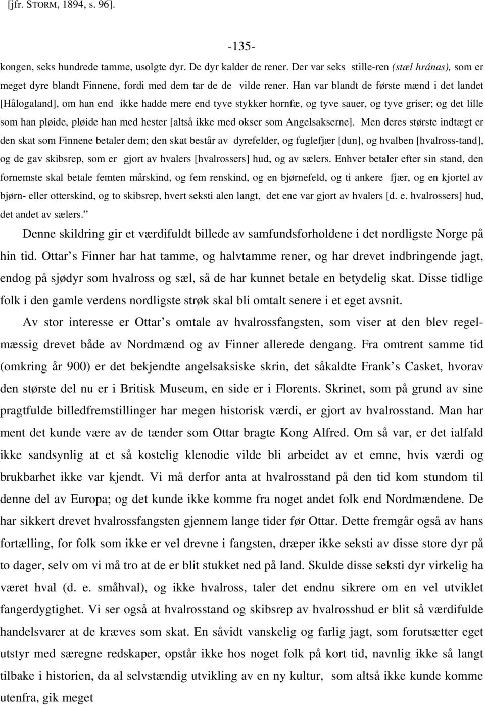 Han var blandt de første mænd i det landet [Hålogaland], om han end ikke hadde mere end tyve stykker hornfæ, og tyve sauer, og tyve griser; og det lille som han pløide, pløide han med hester [altså