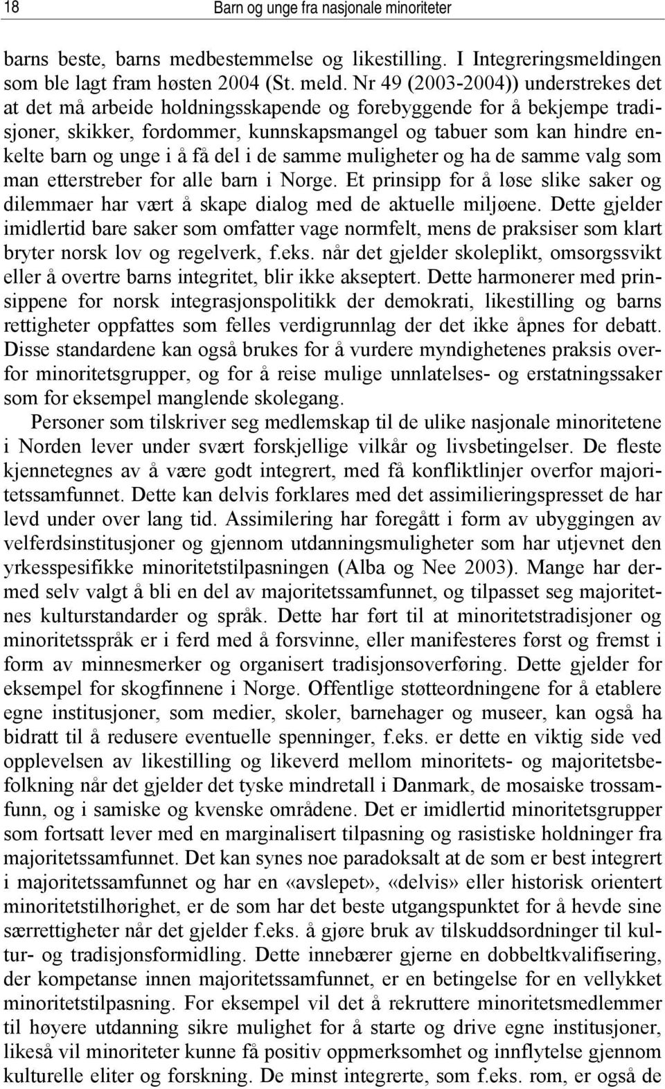 å få del i de samme muligheter og ha de samme valg som man etterstreber for alle barn i Norge. Et prinsipp for å løse slike saker og dilemmaer har vært å skape dialog med de aktuelle miljøene.