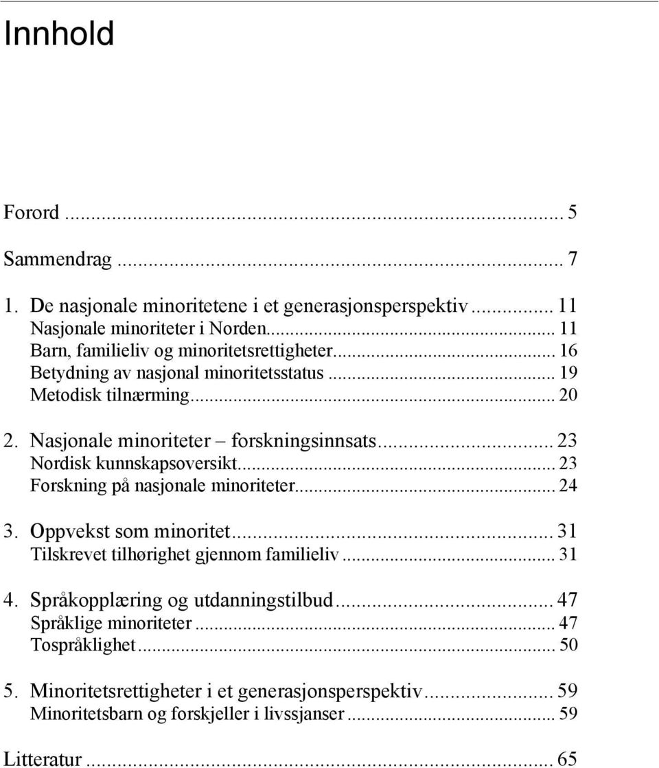 .. 23 Nordisk kunnskapsoversikt... 23 Forskning på nasjonale minoriteter... 24 3. Oppvekst som minoritet... 31 Tilskrevet tilhørighet gjennom familieliv... 31 4.