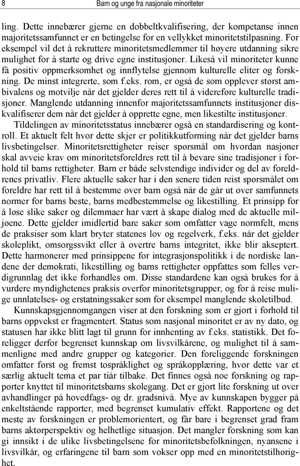 Likeså vil minoriteter kunne få positiv oppmerksomhet og innflytelse gjennom kulturelle eliter og forskning. De minst integrerte, som f.eks.