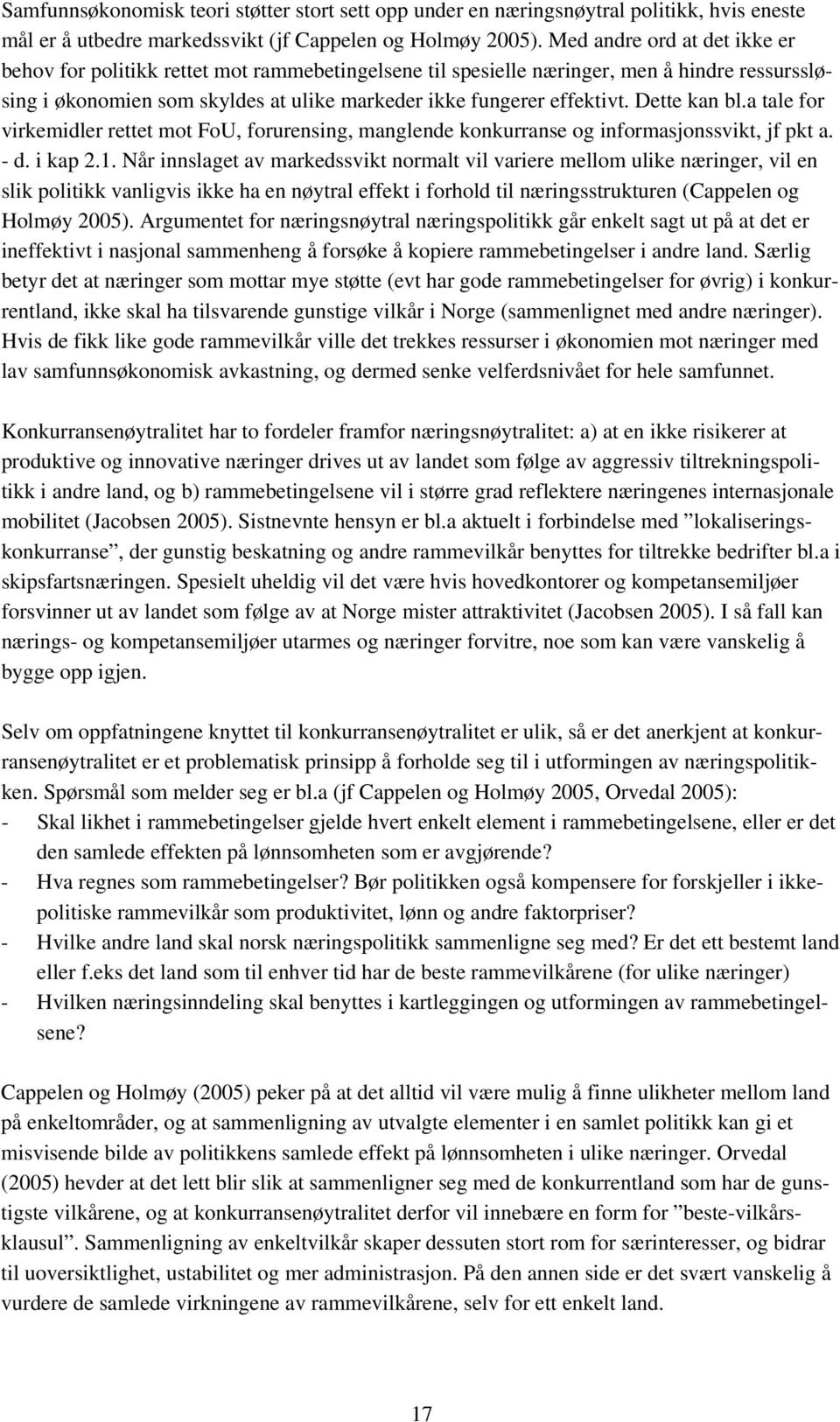 Dette kan bl.a tale for virkemidler rettet mot FoU, forurensing, manglende konkurranse og informasjonssvikt, jf pkt a. - d. i kap 2.1.