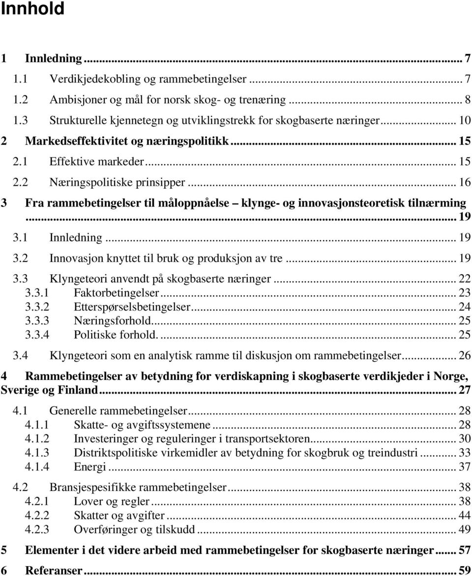 .. 16 3 Fra rammebetingelser til måloppnåelse klynge- og innovasjonsteoretisk tilnærming... 19 3.1 Innledning... 19 3.2 Innovasjon knyttet til bruk og produksjon av tre... 19 3.3 Klyngeteori anvendt på skogbaserte næringer.