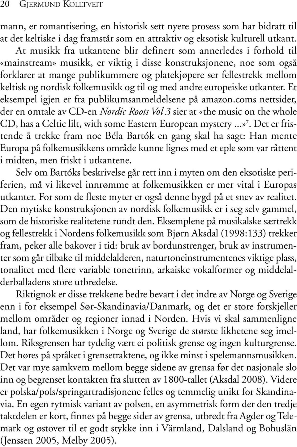 mellom keltisk og nordisk folkemusikk og til og med andre europeiske utkanter. Et eksempel igjen er fra publikumsanmeldelsene på amazon.