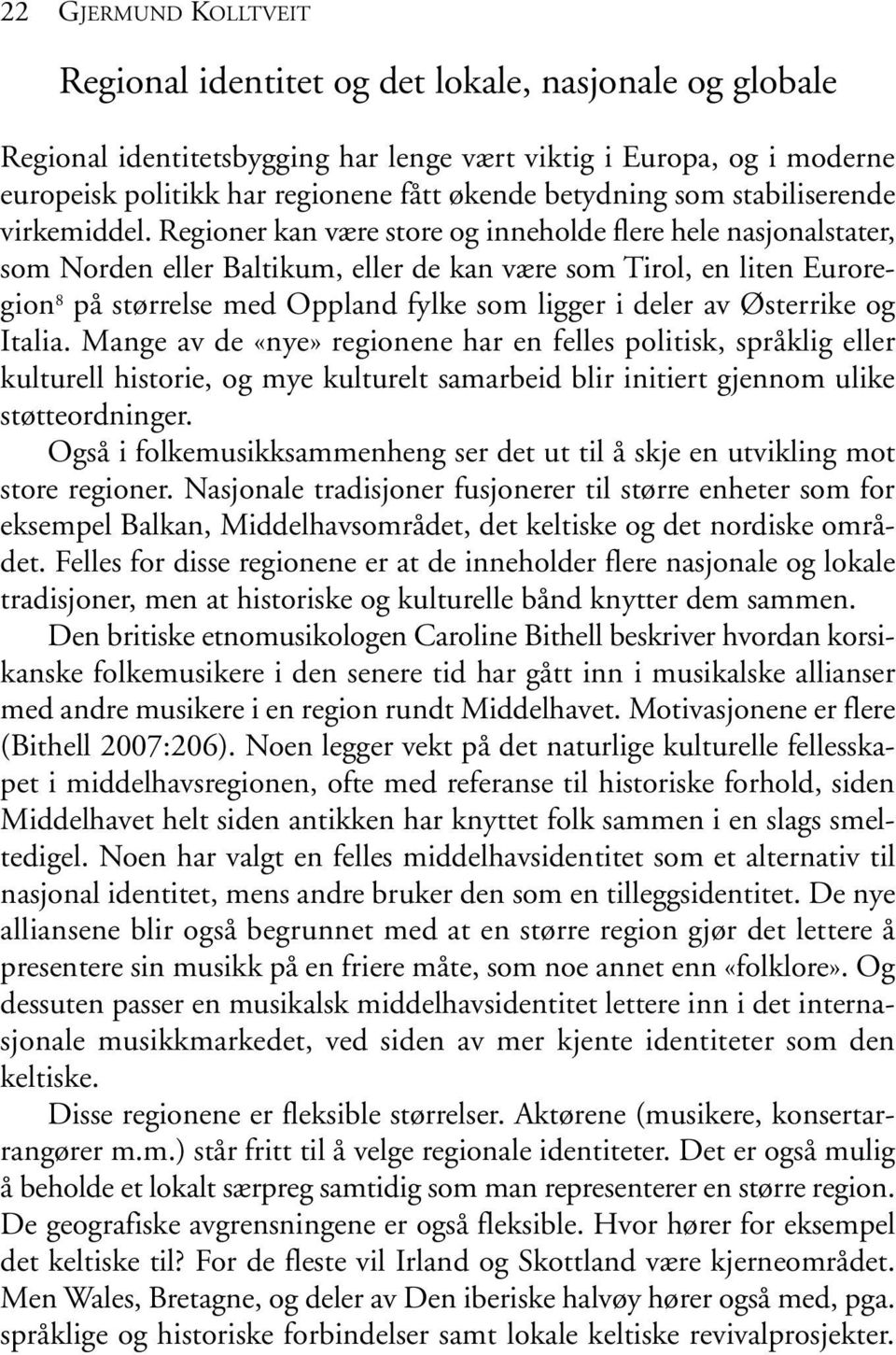 Regioner kan være store og inneholde flere hele nasjonal stater, som Norden eller Baltikum, eller de kan være som Tirol, en liten Euroregion 8 på størrelse med Oppland fylke som ligger i deler av