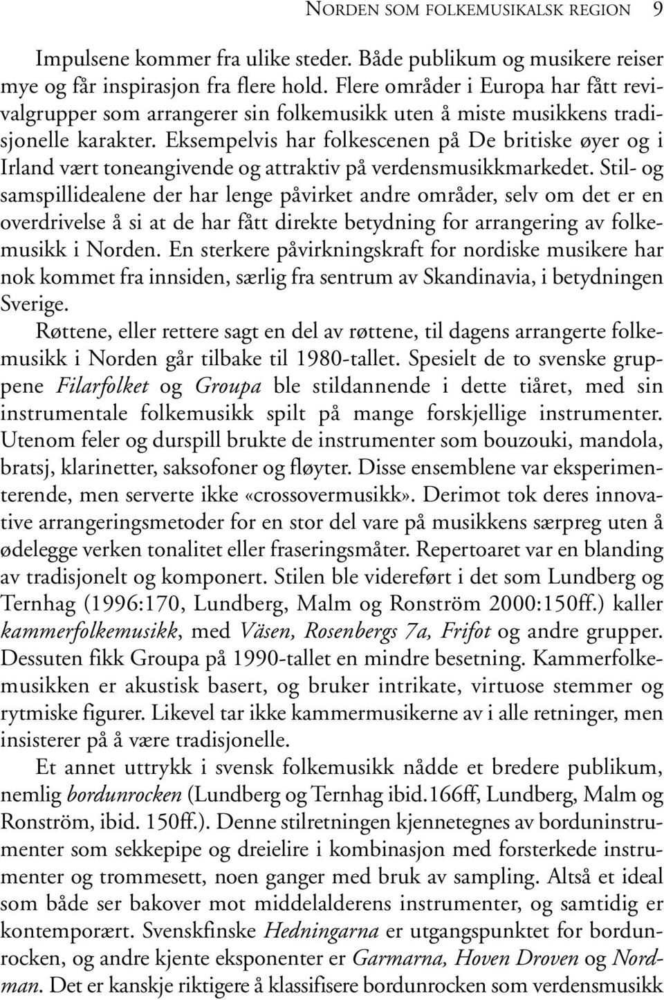 Eksempelvis har folkescenen på De britiske øyer og i Irland vært toneangivende og attraktiv på verdensmusikkmarkedet.