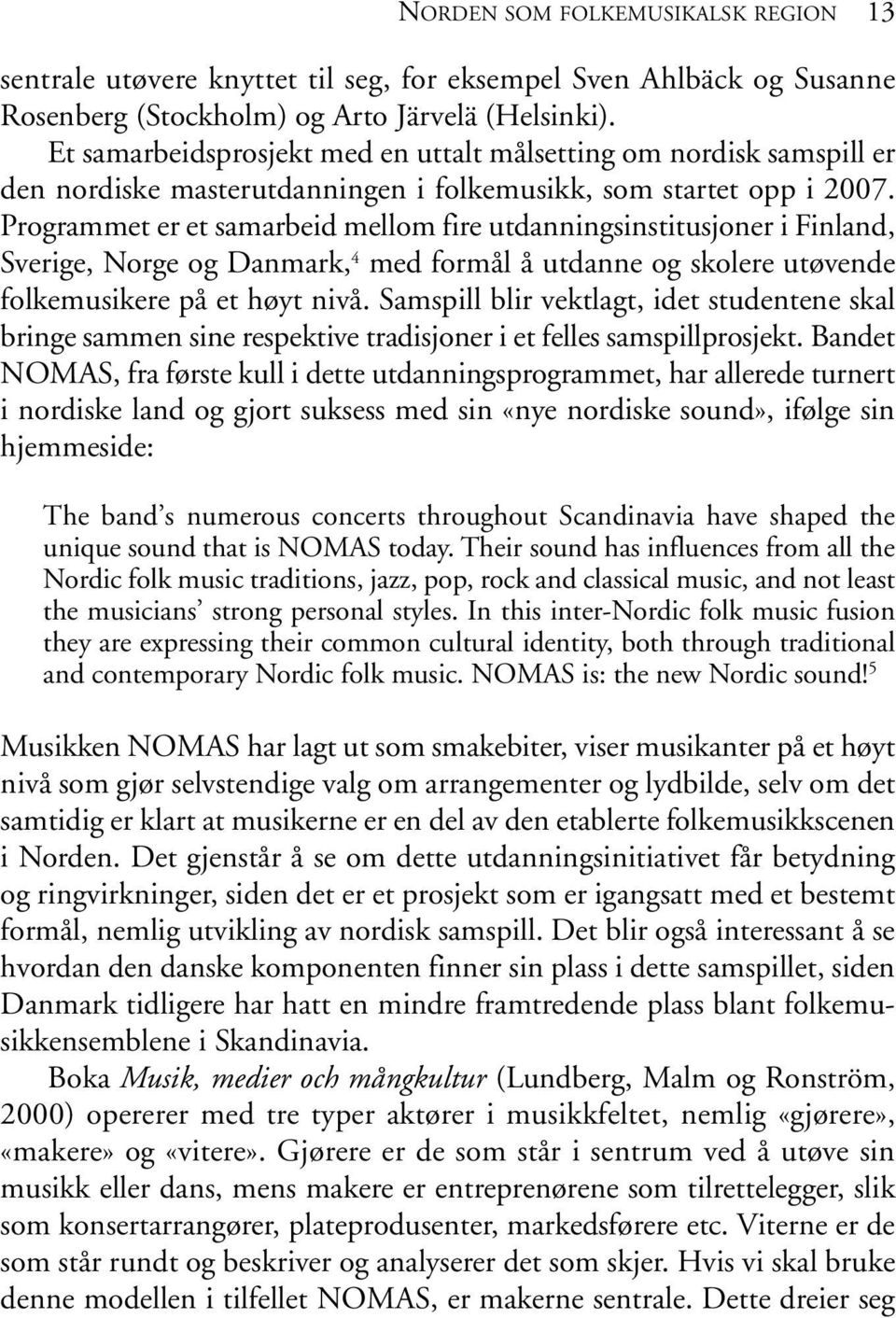 Programmet er et samarbeid mellom fire utdanningsinstitusjoner i Finland, Sverige, Norge og Danmark, 4 med formål å utdanne og skolere utøvende folkemusikere på et høyt nivå.