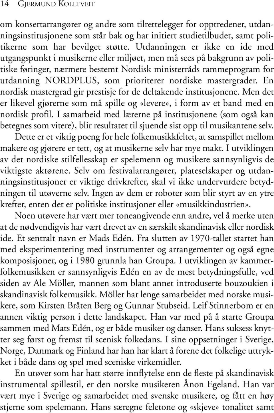 prioriterer nordiske mastergrader. En nordisk mastergrad gir prestisje for de deltakende institusjonene. Men det er likevel gjørerne som må spille og «levere», i form av et band med en nordisk profil.