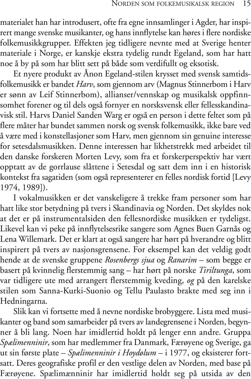 Effekten jeg tidligere nevnte med at Sverige henter materiale i Norge, er kanskje ekstra tydelig rundt Egeland, som har hatt noe å by på som har blitt sett på både som verdifullt og eksotisk.