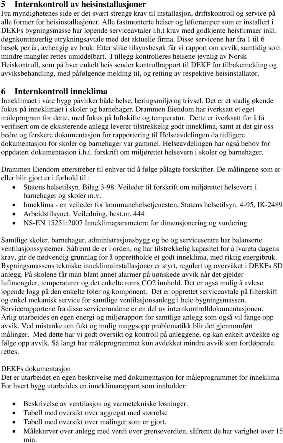 døgnkontinuerlig utrykningsavtale med det aktuelle firma. Disse servicene har fra 1 til 6 besøk per år, avhengig av bruk.