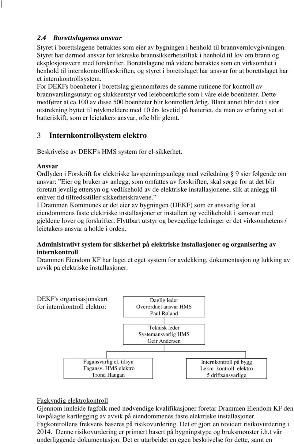 Borettslagene må videre betraktes som en virksomhet i henhold til internkontrollforskriften, og styret i borettslaget har ansvar for at borettslaget har et internkontrollsystem.