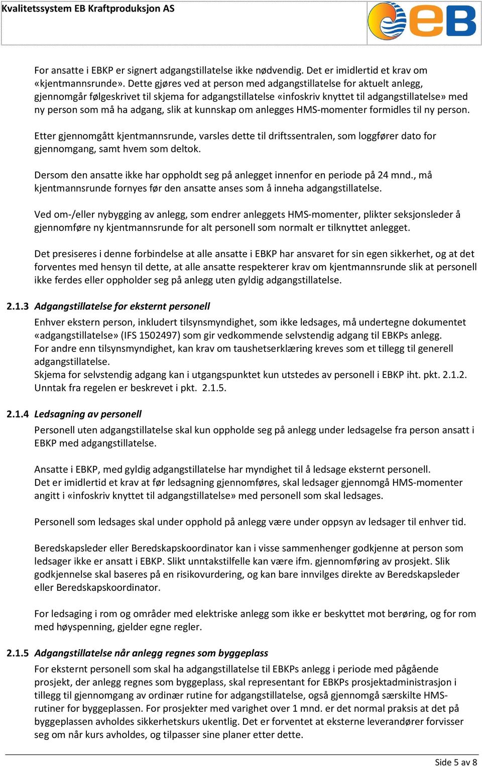 slik at kunnskap om anlegges HMS-momenter formidles til ny person. Etter gjennomgått kjentmannsrunde, varsles dette til driftssentralen, som loggfører dato for gjennomgang, samt hvem som deltok.