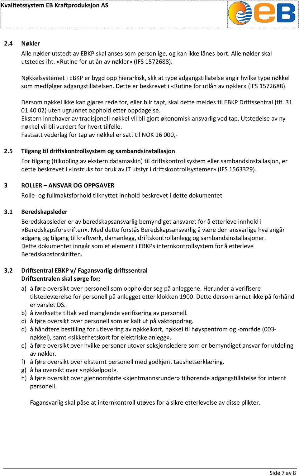 Dersom nøkkel ikke kan gjøres rede for, eller blir tapt, skal dette meldes til EBKP Driftssentral (tlf. 31 01 40 02) uten ugrunnet opphold etter oppdagelse.