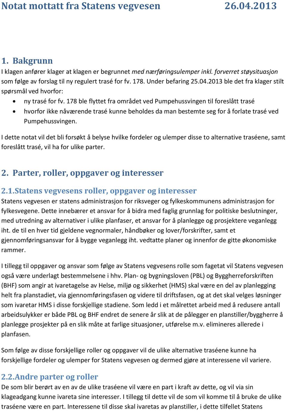 178 ble flyttet fra området ved Pumpehussvingen til foreslått trasé hvorfor ikke nåværende trasé kunne beholdes da man bestemte seg for å forlate trasé ved Pumpehussvingen.