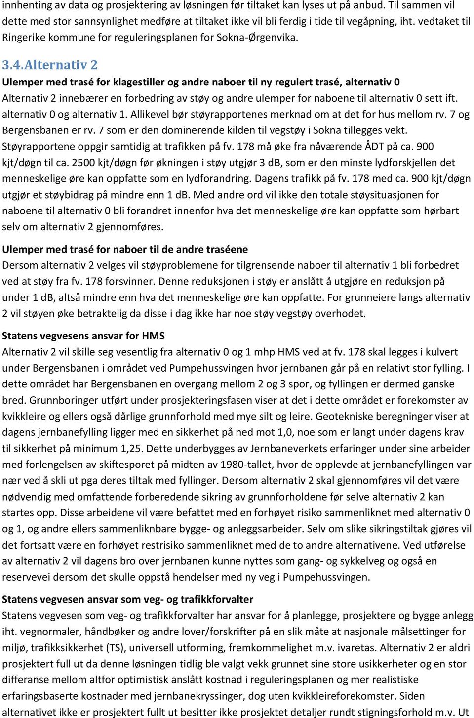 Alternativ 2 Ulemper med trasé for klagestiller og andre naboer til ny regulert trasé, alternativ 0 Alternativ 2 innebærer en forbedring av støy og andre ulemper for naboene til alternativ 0 sett ift.