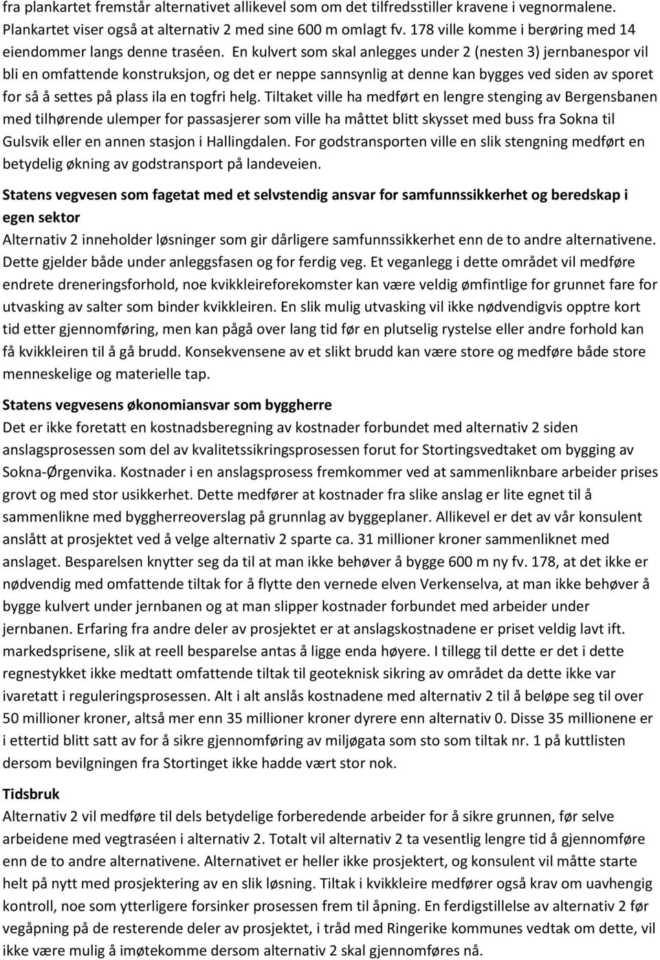 En kulvert som skal anlegges under 2 (nesten 3) jernbanespor vil bli en omfattende konstruksjon, og det er neppe sannsynlig at denne kan bygges ved siden av sporet for så å settes på plass ila en