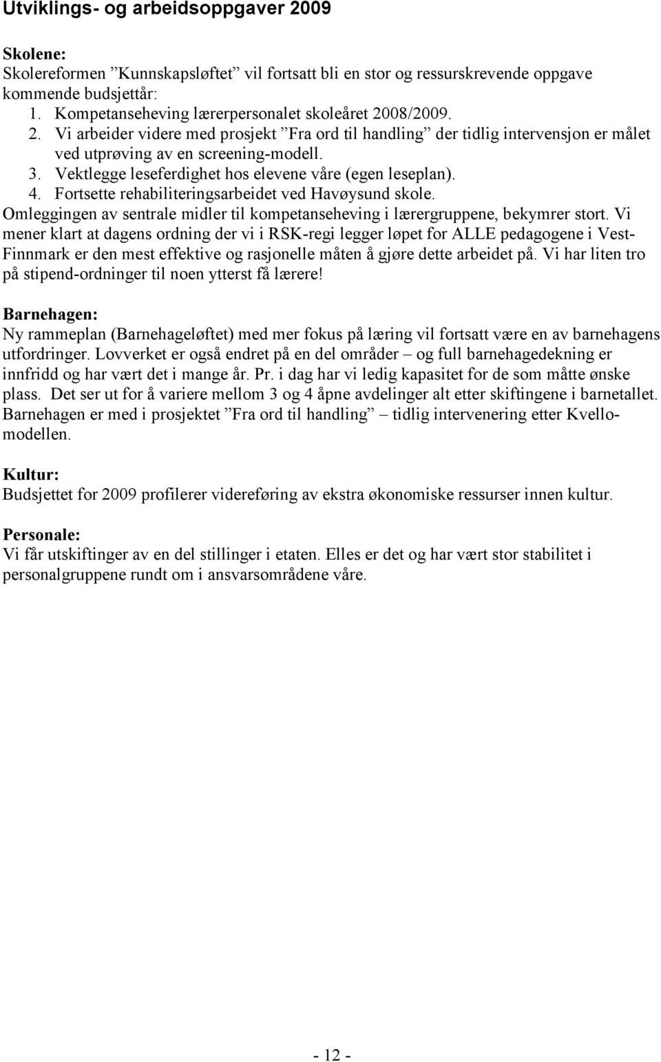 Vektlegge leseferdighet hos elevene våre (egen leseplan). 4. Fortsette rehabiliteringsarbeidet ved Havøysund skole. Omleggingen av sentrale midler til kompetanseheving i lærergruppene, bekymrer stort.