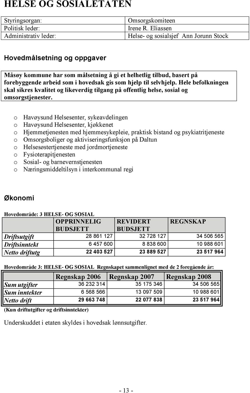 selvhjelp. Hele befolkningen skal sikres kvalitet og likeverdig tilgang på offentlig helse, sosial og omsorgstjenester.