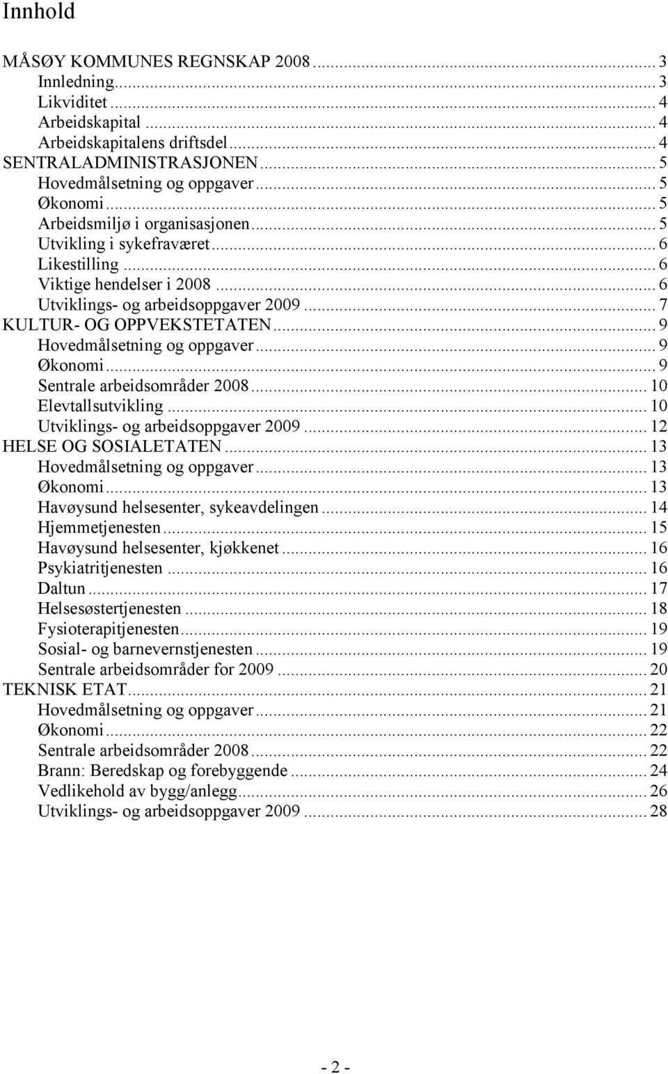 .. 9 Hovedmålsetning og oppgaver... 9 Økonomi... 9 Sentrale arbeidsområder 2008... 10 Elevtallsutvikling... 10 Utviklings- og arbeidsoppgaver 2009... 12 HELSE OG SOSIALETATEN.