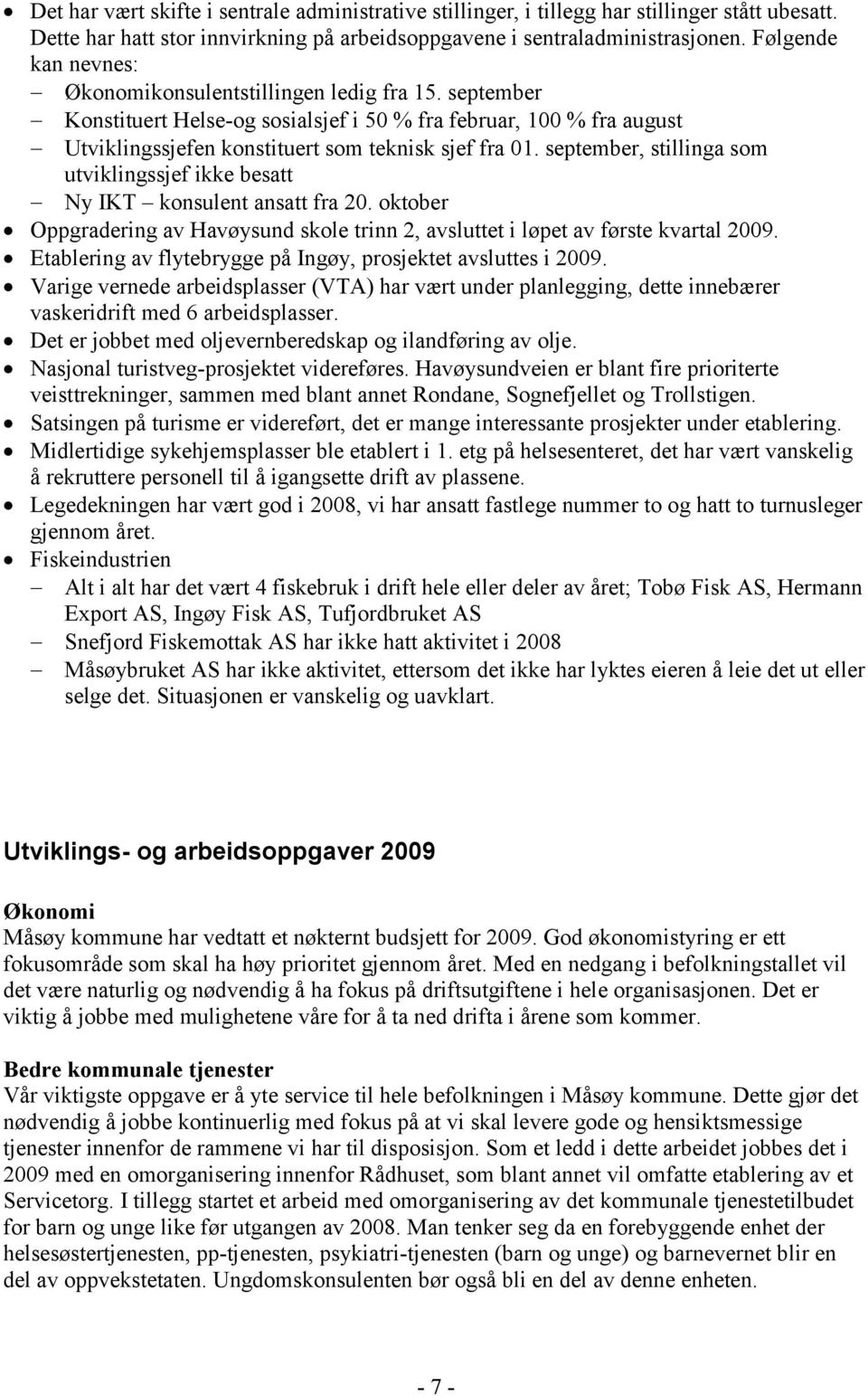 september, stillinga som utviklingssjef ikke besatt Ny IKT konsulent ansatt fra 20. oktober Oppgradering av Havøysund skole trinn 2, avsluttet i løpet av første kvartal 2009.