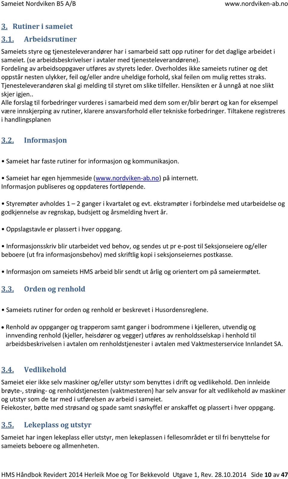 Overholdes ikke sameiets rutiner og det oppstår nesten ulykker, feil og/eller andre uheldige forhold, skal feilen om mulig rettes straks.