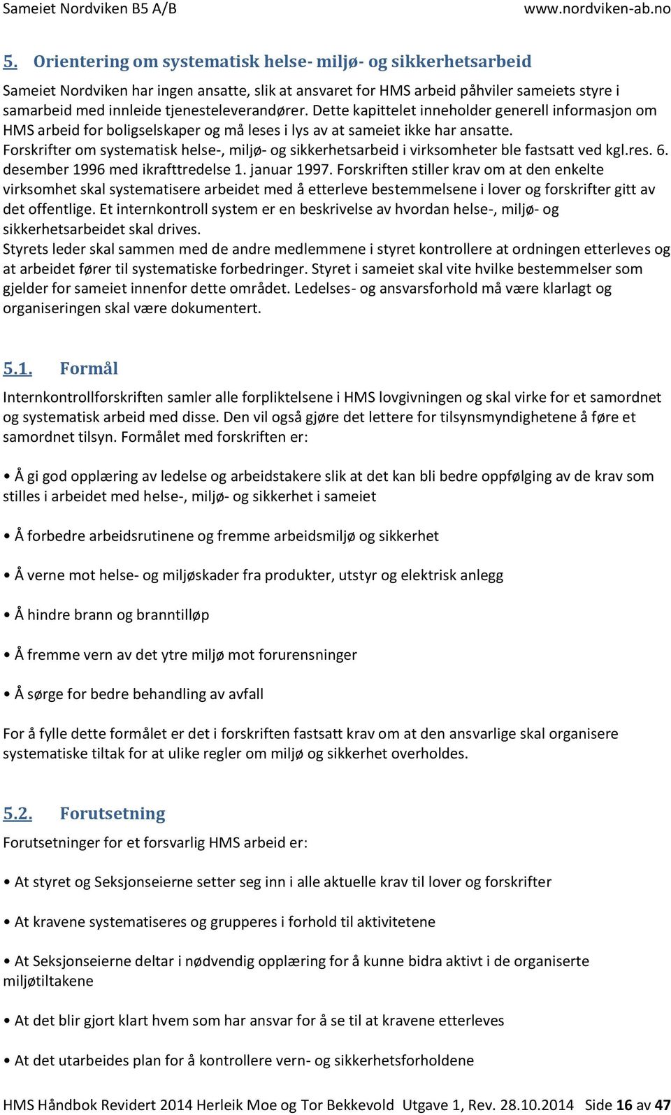 Forskrifter om systematisk helse-, miljø- og sikkerhetsarbeid i virksomheter ble fastsatt ved kgl.res. 6. desember 1996 med ikrafttredelse 1. januar 1997.