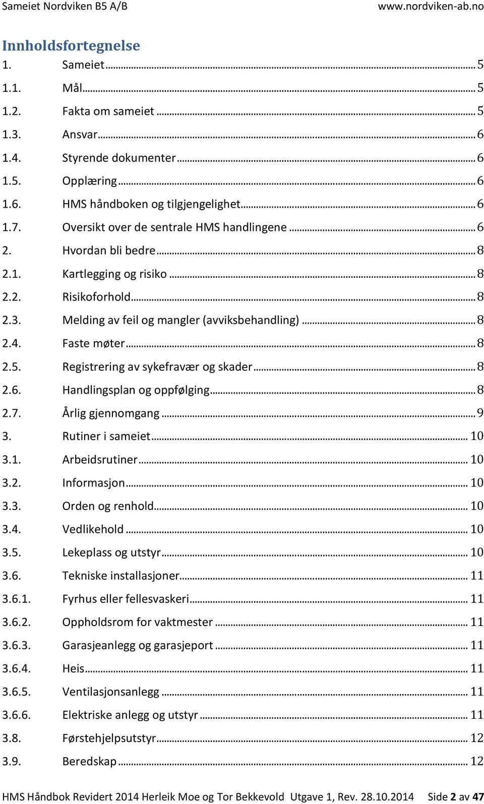 Faste møter... 8 2.5. Registrering av sykefravær og skader... 8 2.6. Handlingsplan og oppfølging... 8 2.7. Årlig gjennomgang... 9 3. Rutiner i sameiet... 10 3.1. Arbeidsrutiner... 10 3.2. Informasjon.